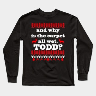 AND WHY IS THE CARPET ALL WET TODD? Long Sleeve T-Shirt